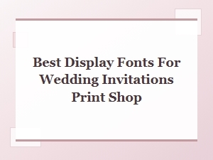 Best Display Fonts for Wedding Invitation Printing