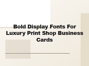 Bold Display Fonts for Luxury Print Shop Business Cards
