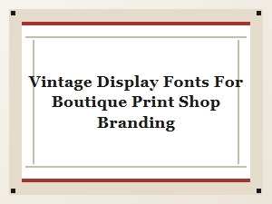 Vintage Display Fonts for Boutique Print Shop Branding