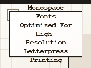 Monospace Fonts Optimized for High-Resolution Letterpress Printing