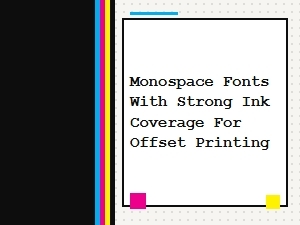 Monospace Fonts with Strong Ink Coverage for Offset Printing