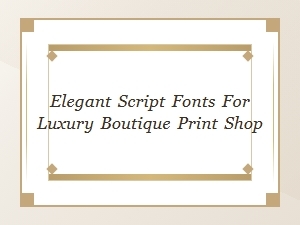 Elegant Script Fonts for Luxury Boutique Print Shops