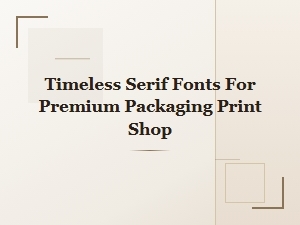 Timeless Serif Fonts for Premium Packaging