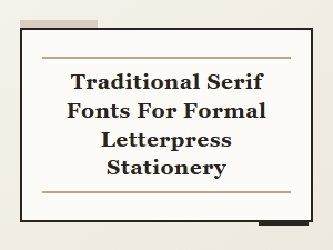 Traditional Serif Fonts for Formal Letterpress Stationery